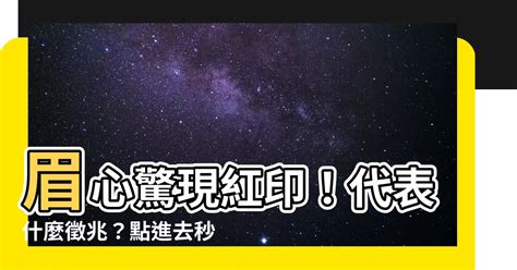 印堂紅印|【眉心 紅印】眉心驚現紅印！代表什麼徵兆？點進去。